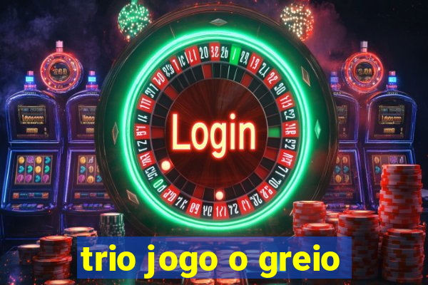 trio jogo o greio